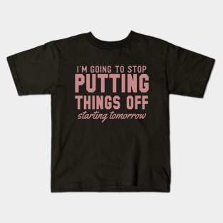 I'm Going To Stop Putting Things Off Starting Tomorrow Kids T-Shirt